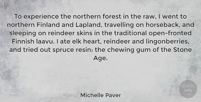 Michelle Paver Quote About Age, Ate, Chewing, Experience, Finland: To Experience The Northern Forest...