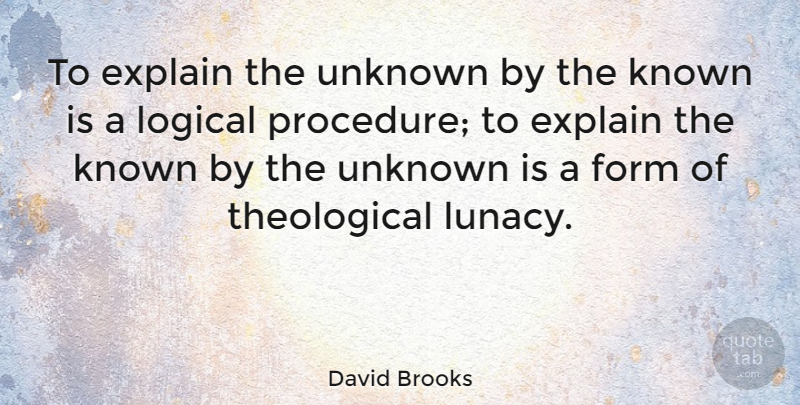 David Brooks Quote About Atheist, Atheism, Logical: To Explain The Unknown By...