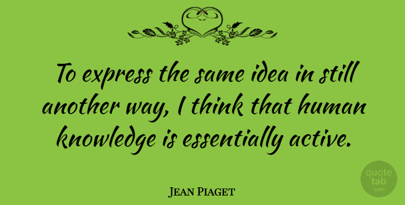 Jean Piaget Quote About Thinking, Ideas, Way: To Express The Same Idea...