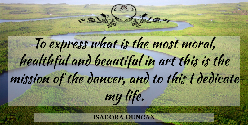 Isadora Duncan Quote About Beautiful, Dance, Art: To Express What Is The...