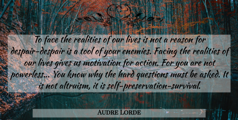 Audre Lorde Quote About Motivation, Reality, Self: To Face The Realities Of...