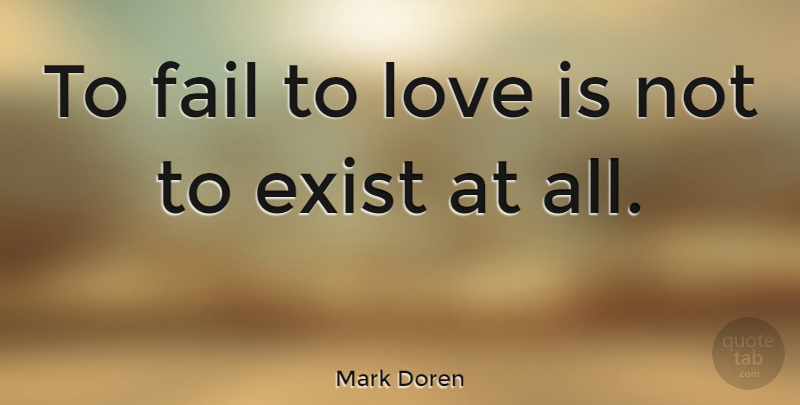Mark Doren Quote About Cute Love, Exist, Fail, Love, Sweet Love: To Fail To Love Is...