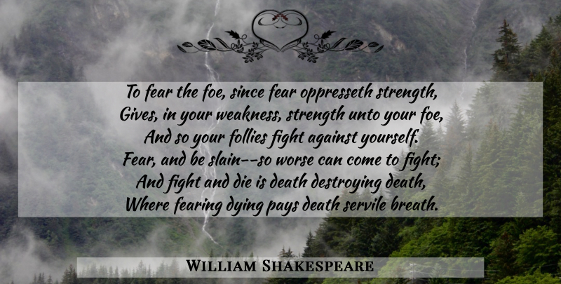 William Shakespeare Quote About Fear, Fighting, Giving: To Fear The Foe Since...
