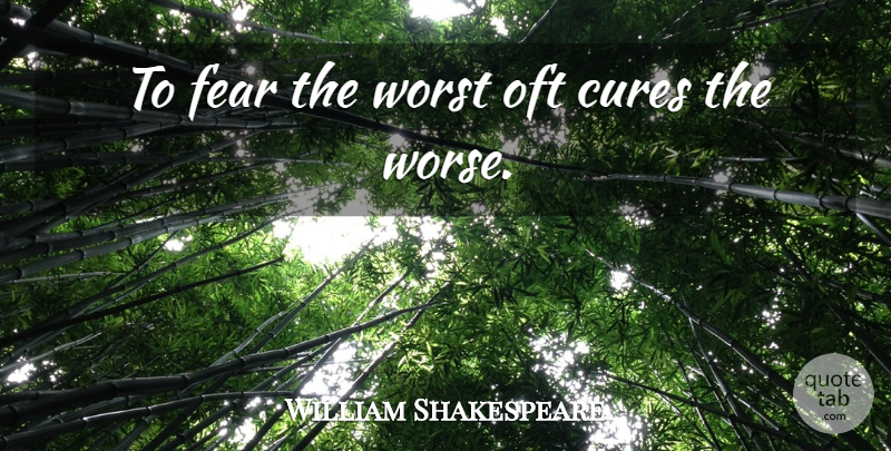 William Shakespeare Quote About Caution, Cures, Fear, Oft, Worst: To Fear The Worst Oft...