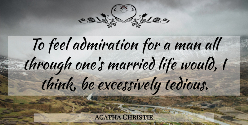 Agatha Christie Quote About Men, Thinking, Married: To Feel Admiration For A...