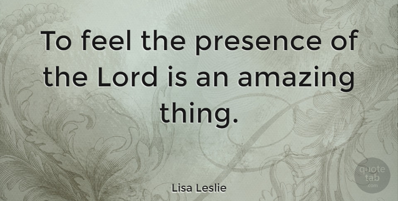Lisa Leslie Quote About Lord, Leslie, Feels: To Feel The Presence Of...