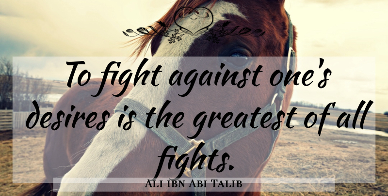 Ali ibn Abi Talib Quote About Fighting, Desire: To Fight Against Ones Desires...