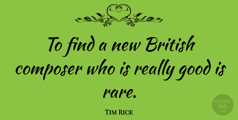 Tim Rice Quote About Composer, Good: To Find A New British...