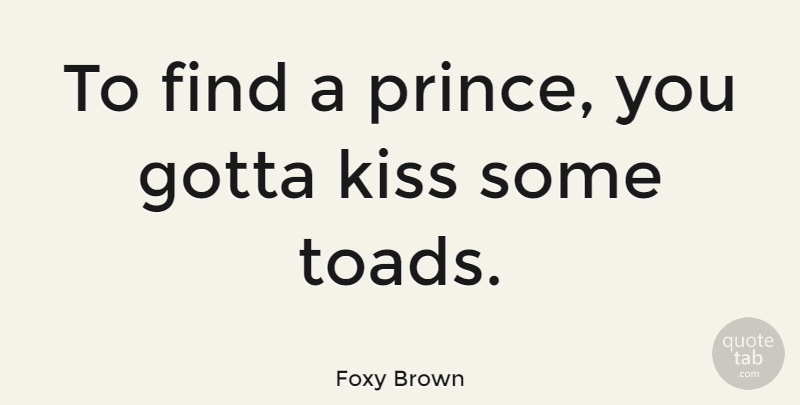 Foxy Brown Quote About Cute Relationship, Kissing, Dating: To Find A Prince You...