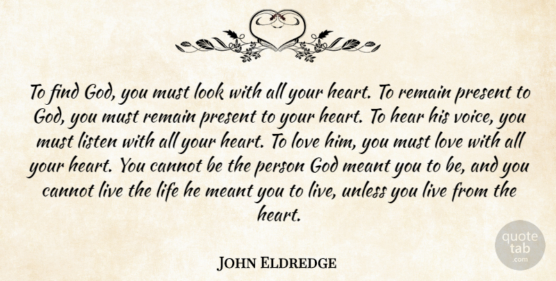 John Eldredge Quote About Live Life, Heart, Voice: To Find God You Must...