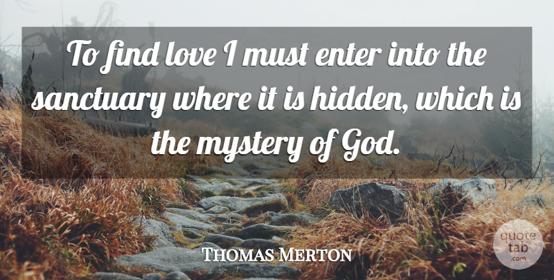 Thomas Merton Quote About Finding Love, Sanctuary, Mystery: To Find Love I Must...