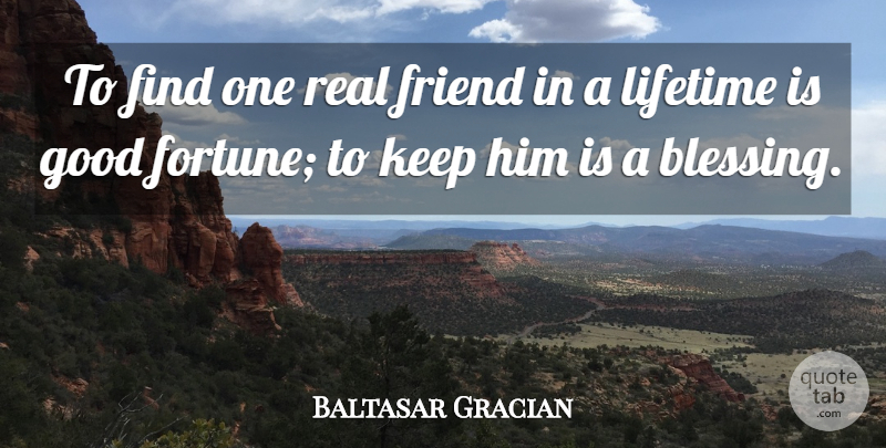 Baltasar Gracian Quote About Friendship, True Friend, Real: To Find One Real Friend...