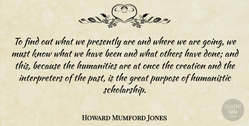 Howard Mumford Jones Quote About Education, Past, Humanity: To Find Out What We...