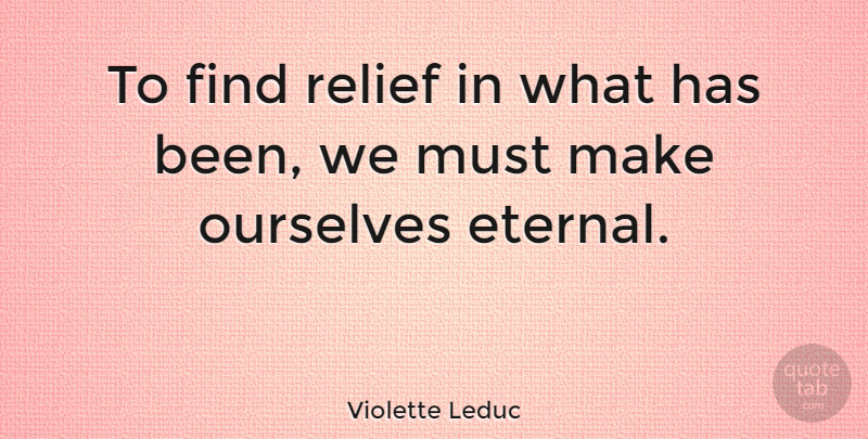 Violette Leduc Quote About Relief, Eternal, Has Beens: To Find Relief In What...