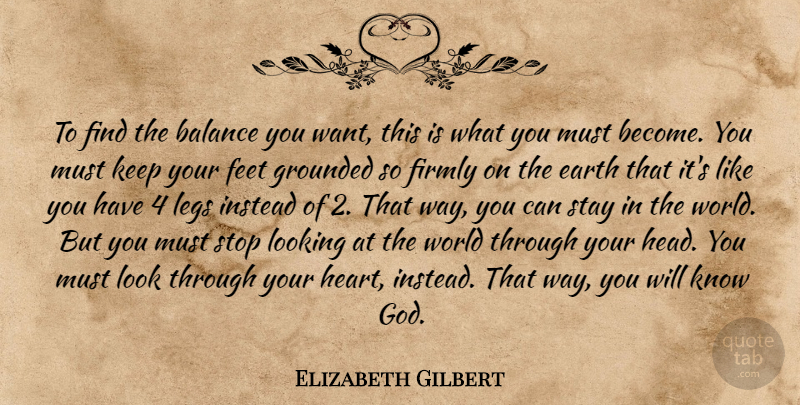 Elizabeth Gilbert Quote About Heart, Humility, Feet: To Find The Balance You...