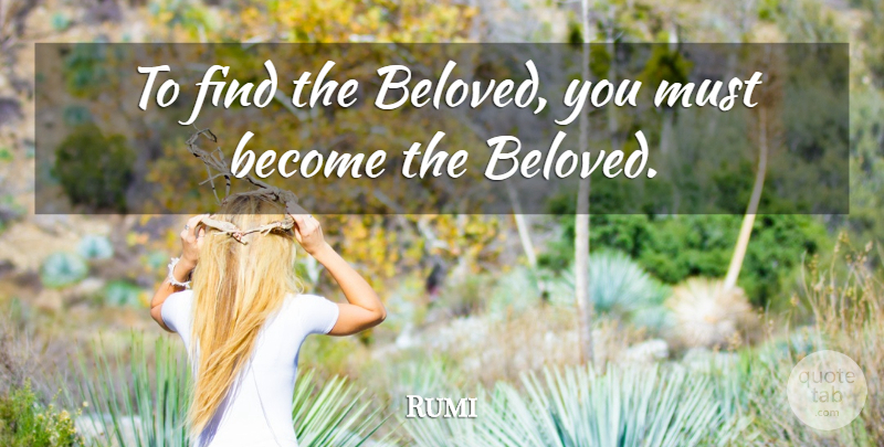 Rumi Quote About Beloved: To Find The Beloved You...