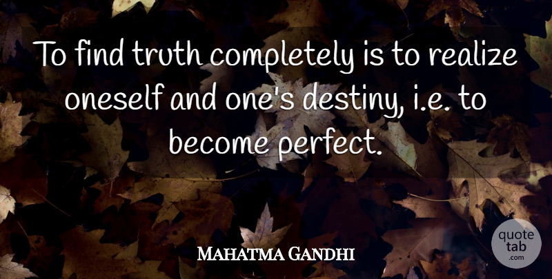 Mahatma Gandhi Quote About Truth, Destiny, Perfect: To Find Truth Completely Is...