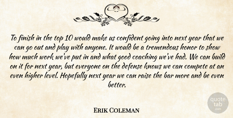 Erik Coleman Quote About Bar, Build, Coaching, Compete, Confident: To Finish In The Top...