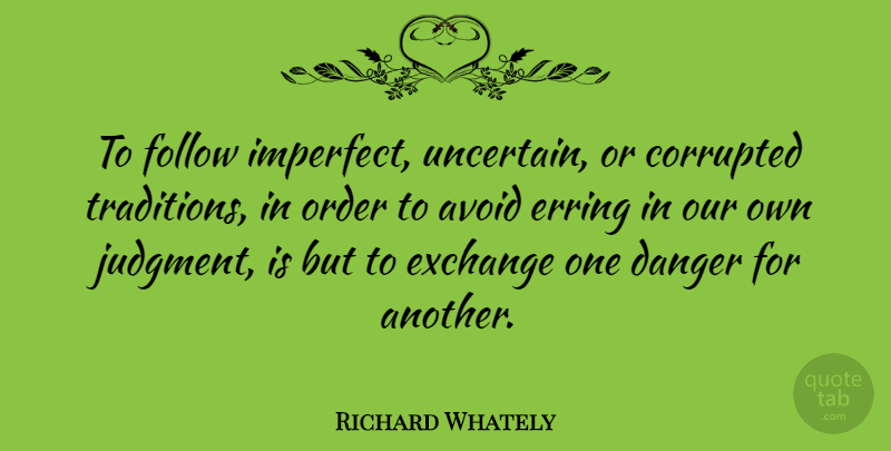 Richard Whately Quote About Order, Erring, Imperfect: To Follow Imperfect Uncertain Or...