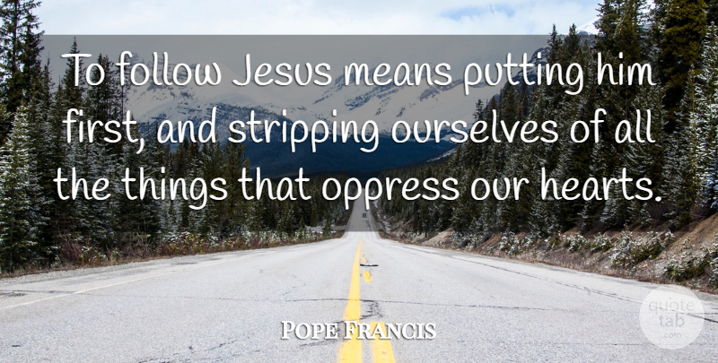 Pope Francis Quote About Jesus, Mean, Heart: To Follow Jesus Means Putting...
