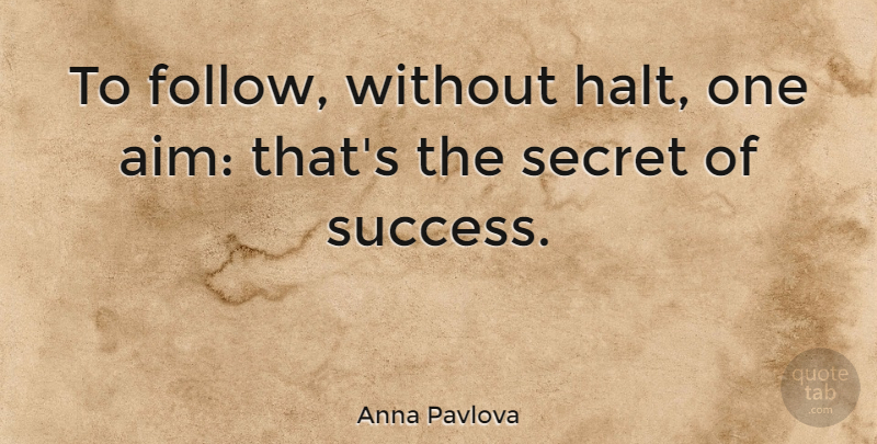 Anna Pavlova Quote About Secret, Success: To Follow Without Halt One...