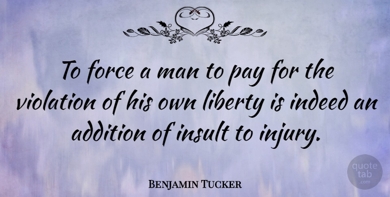 Benjamin Tucker Quote About Men, Insult To Injury, Liberty: To Force A Man To...