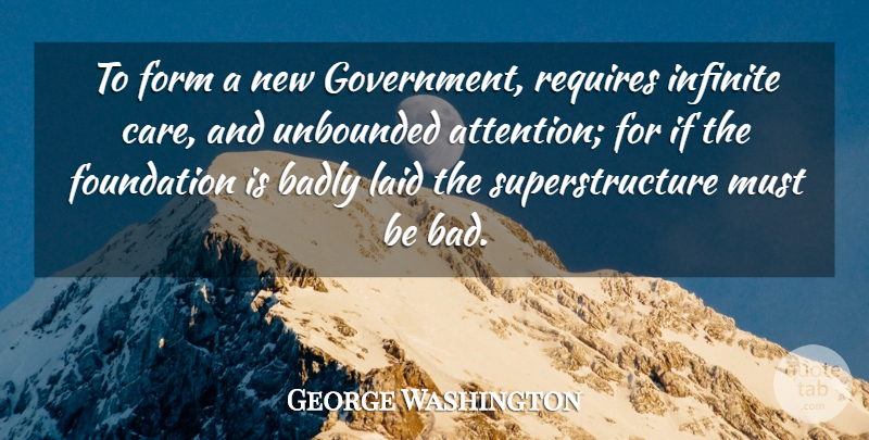 George Washington Quote About Government, Attention, Care: To Form A New Government...