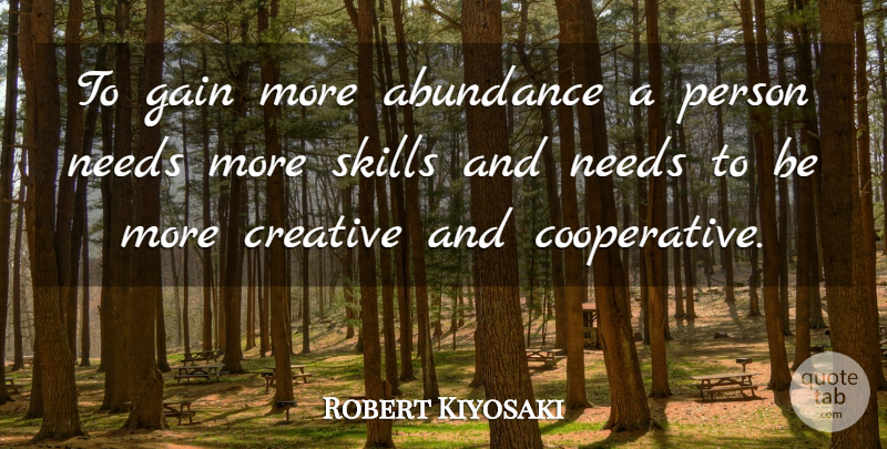 Robert Kiyosaki Quote About Motivational, Skills, Creative: To Gain More Abundance A...