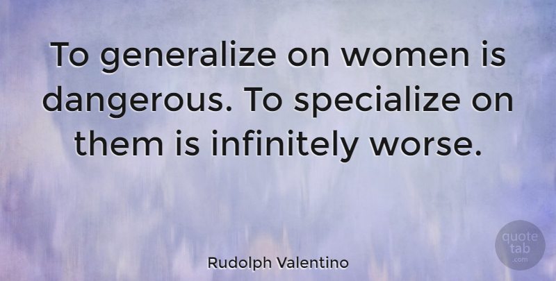 Rudolph Valentino Quote About Generalize, Infinitely, Specialize, Women: To Generalize On Women Is...