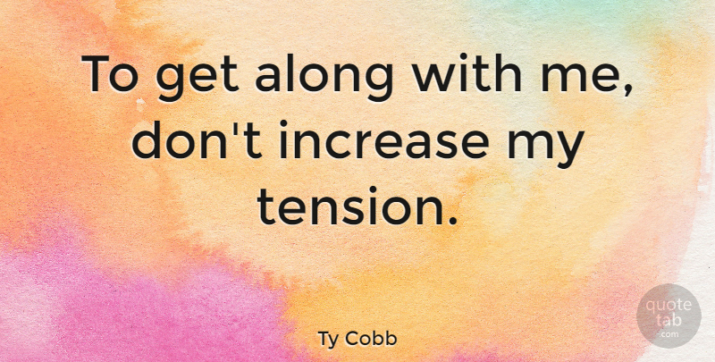 Ty Cobb Quote About Increase, Tension, Bases: To Get Along With Me...