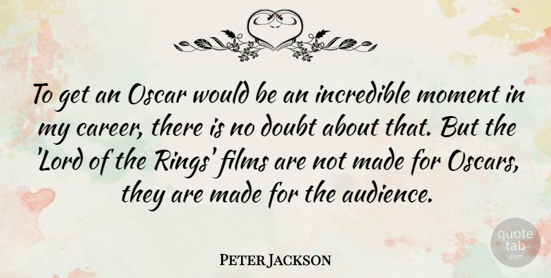 Peter Jackson Quote About Careers, Doubt, Oscars: To Get An Oscar Would...