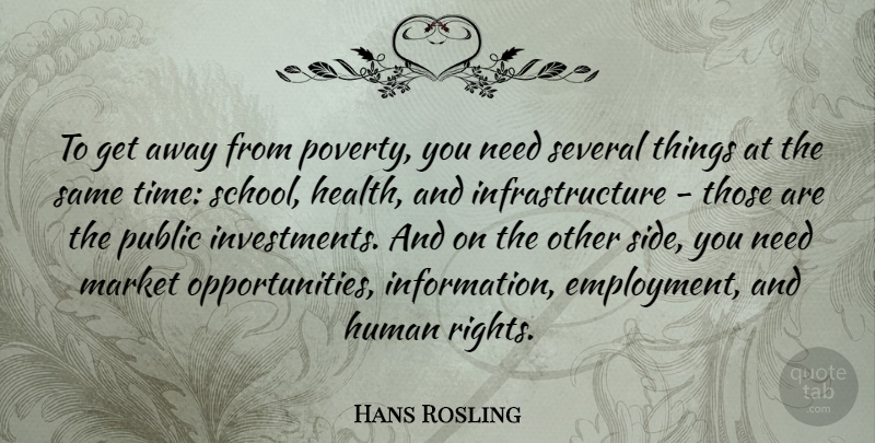Hans Rosling Quote About School, Opportunity, Rights: To Get Away From Poverty...
