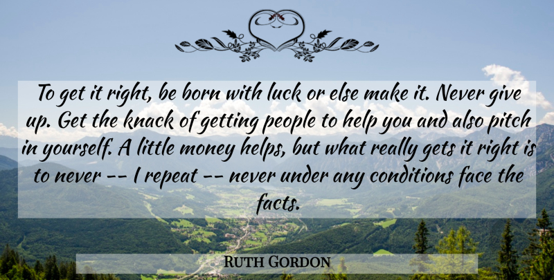 Ruth Gordon Quote About Born, Conditions, Face, Gets, Help: To Get It Right Be...