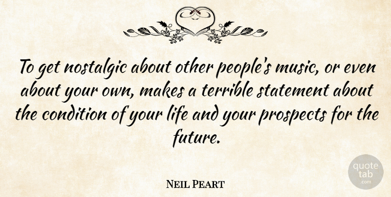 Neil Peart Quote About People, Nostalgic, Terrible: To Get Nostalgic About Other...