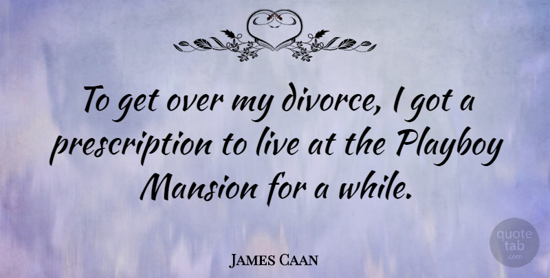 James Caan Quote About Funny, Divorce, Playboy: To Get Over My Divorce...