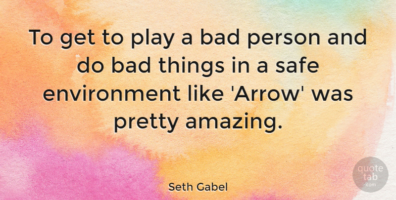 Seth Gabel Quote About Play, Arrows, Safe Environment: To Get To Play A...