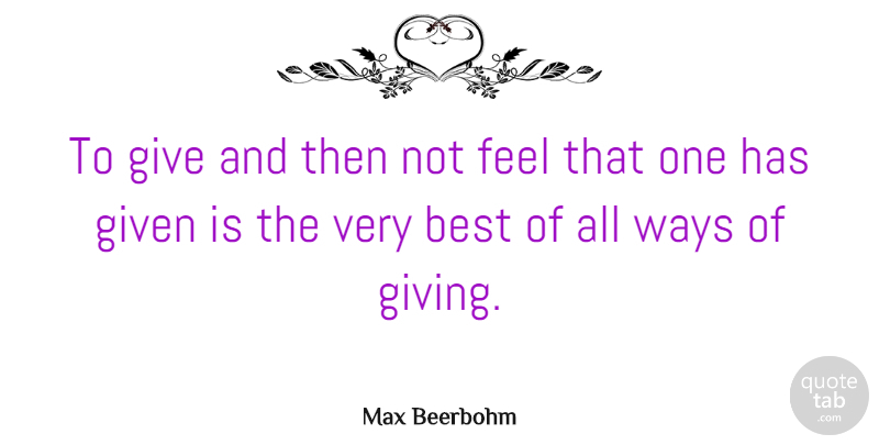 Max Beerbohm Quote About Kindness, Giving, Way: To Give And Then Not...