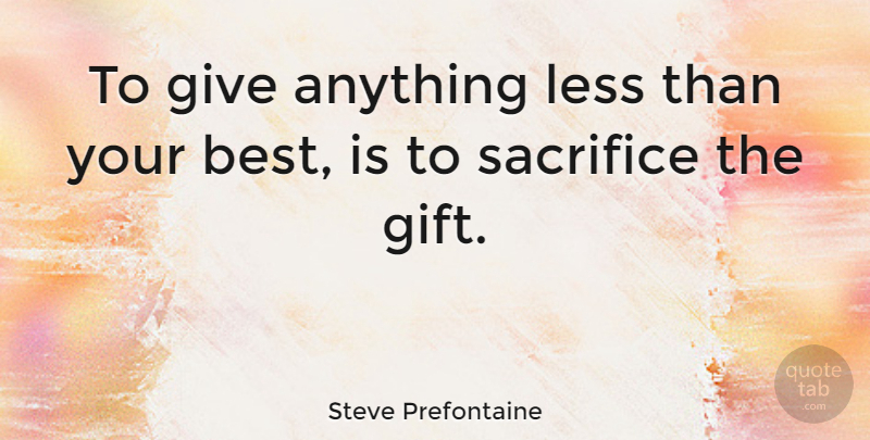 Steve Prefontaine Quote About Inspirational, Motivational, Leadership: To Give Anything Less Than...