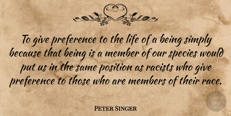 Peter Singer Quote About Race, Giving, Racist: To Give Preference To The...