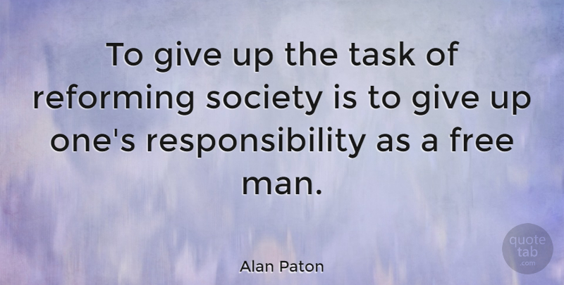 Alan Paton Quote About Giving Up, Responsibility, Men: To Give Up The Task...