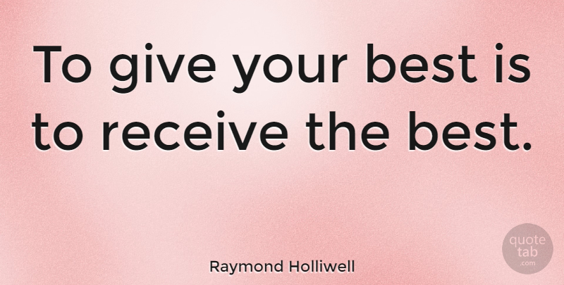 Raymond Holliwell Quote About Best: To Give Your Best Is...