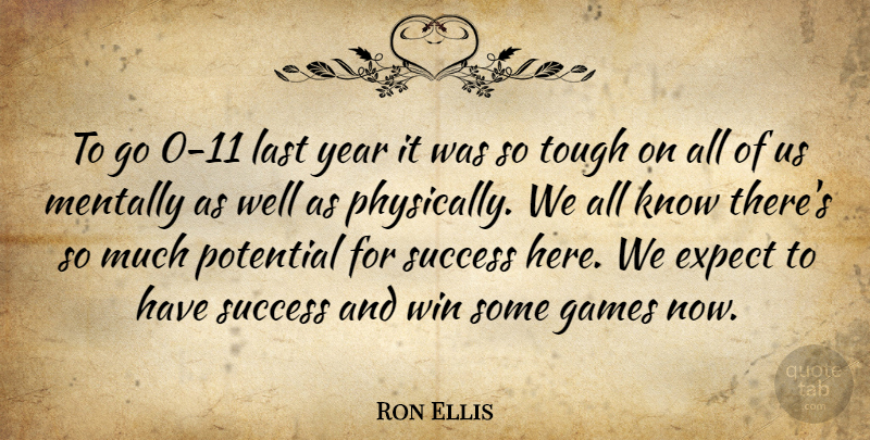 Ron Ellis Quote About Expect, Games, Last, Mentally, Potential: To Go 0 11 Last...