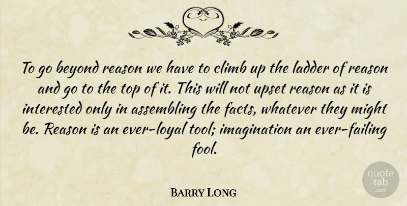 Barry Long Quote About Beyond, Climb, Imagination, Interested, Ladder: To Go Beyond Reason We...
