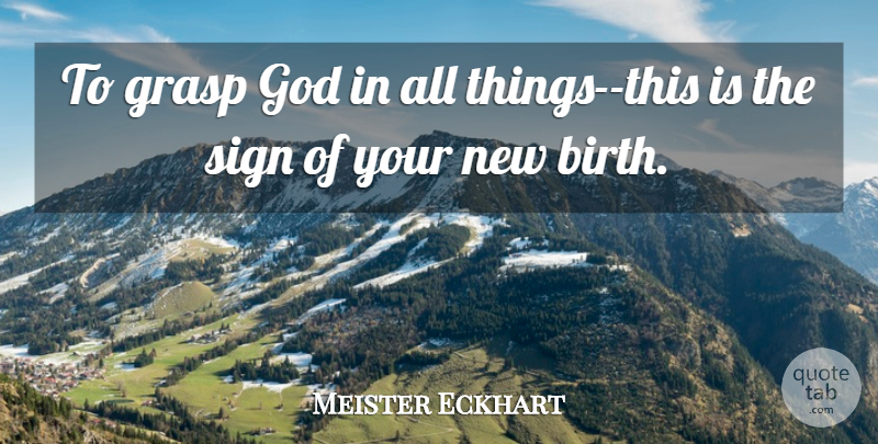 Meister Eckhart Quote About Birth, All Things: To Grasp God In All...