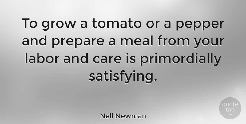 Nell Newman Quote About Meal, Pepper, Prepare, Tomato: To Grow A Tomato Or...