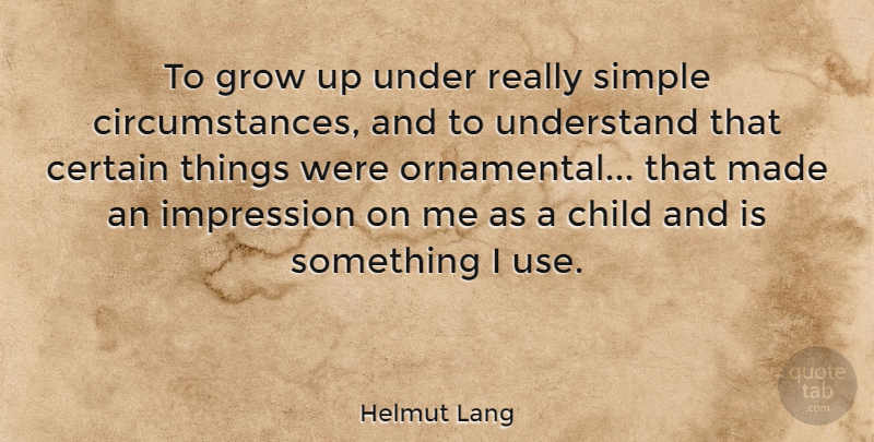 Helmut Lang Quote About Certain, Impression, Understand: To Grow Up Under Really...
