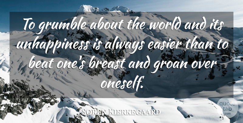 Soren Kierkegaard Quote About World, Unhappiness, Easier: To Grumble About The World...