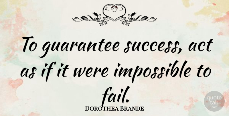 Dorothea Brande Quote About Act, Guarantee: To Guarantee Success Act As...