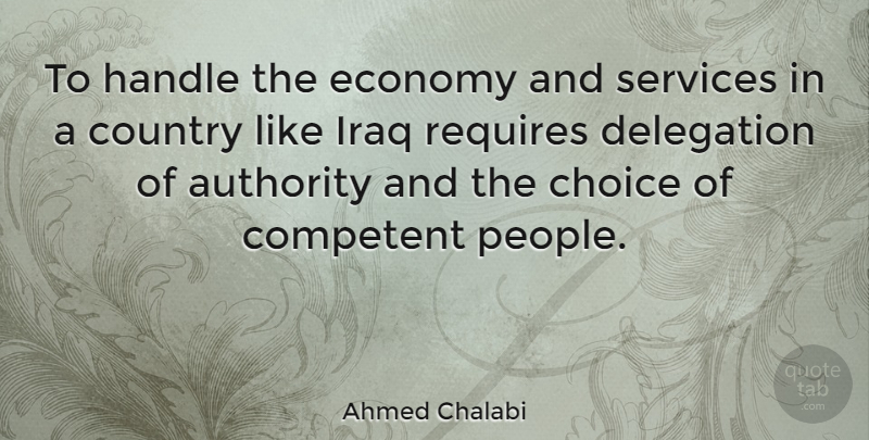 Ahmed Chalabi Quote About Country, Iraq, People: To Handle The Economy And...