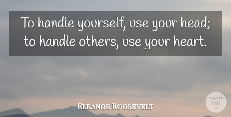 Eleanor Roosevelt Quote About Inspirational, Leadership, Heart: To Handle Yourself Use Your...